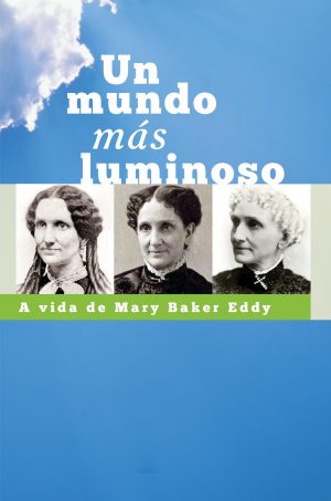 Un Mundo mas Luminoso A Vida de Mary Baker Eddy