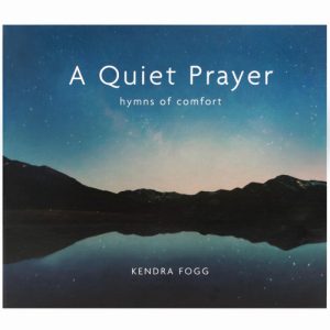 CD: A Quiet Prayer: Hymns of Comfort (Kendra Fogg)